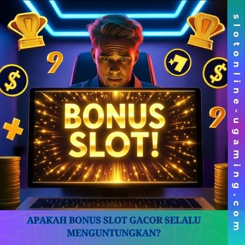 Apakah Bonus Slot Gacor Selalu Menguntungkan?